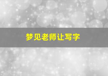 梦见老师让写字