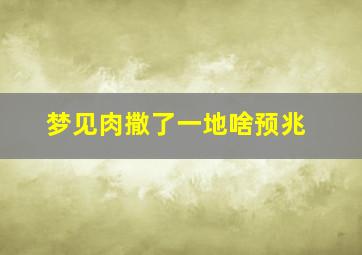 梦见肉撒了一地啥预兆