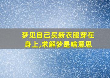 梦见自己买新衣服穿在身上,求解梦是啥意思