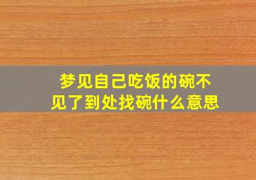 梦见自己吃饭的碗不见了到处找碗什么意思