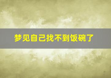 梦见自己找不到饭碗了