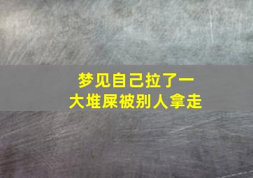 梦见自己拉了一大堆屎被别人拿走