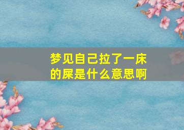 梦见自己拉了一床的屎是什么意思啊