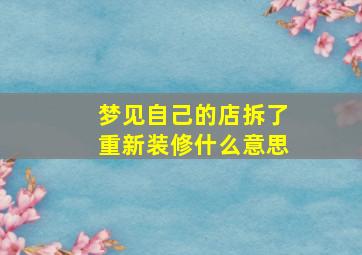 梦见自己的店拆了重新装修什么意思