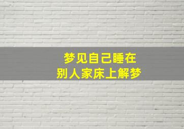 梦见自己睡在别人家床上解梦