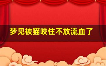 梦见被猫咬住不放流血了