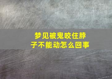 梦见被鬼咬住脖子不能动怎么回事