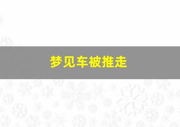 梦见车被推走