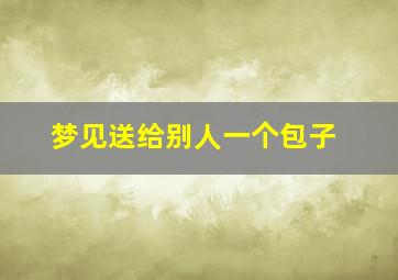 梦见送给别人一个包子