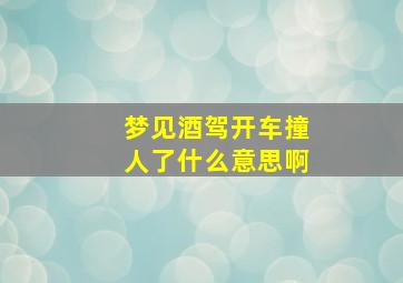 梦见酒驾开车撞人了什么意思啊