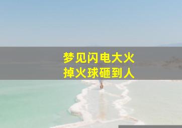 梦见闪电大火掉火球砸到人