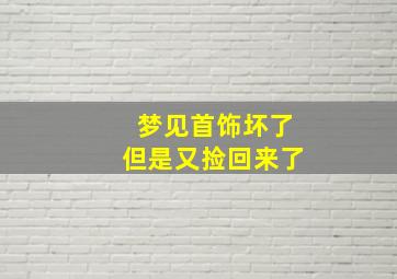 梦见首饰坏了但是又捡回来了