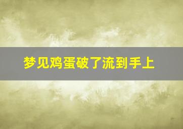 梦见鸡蛋破了流到手上