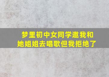 梦里初中女同学邀我和她姐姐去唱歌但我拒绝了