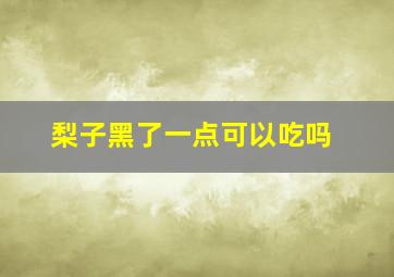 梨子黑了一点可以吃吗