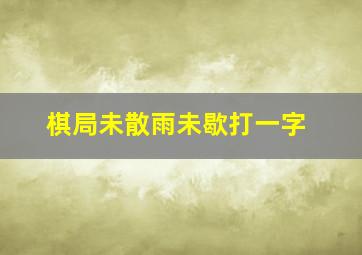 棋局未散雨未歇打一字