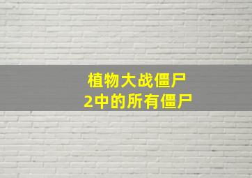 植物大战僵尸2中的所有僵尸