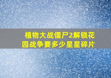 植物大战僵尸2解锁花园战争要多少星星碎片