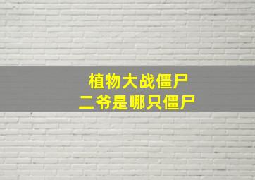 植物大战僵尸二爷是哪只僵尸