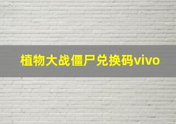 植物大战僵尸兑换码vivo