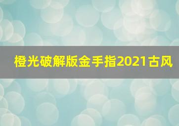 橙光破解版金手指2021古风