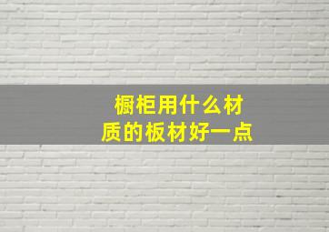 橱柜用什么材质的板材好一点