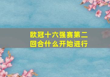 欧冠十六强赛第二回合什么开始进行