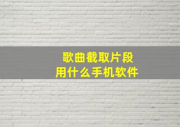 歌曲截取片段用什么手机软件