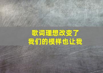 歌词理想改变了我们的模样也让我