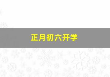 正月初六开学