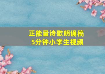 正能量诗歌朗诵稿5分钟小学生视频