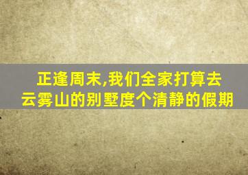 正逢周末,我们全家打算去云雾山的别墅度个清静的假期