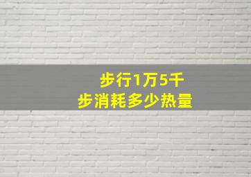 步行1万5千步消耗多少热量