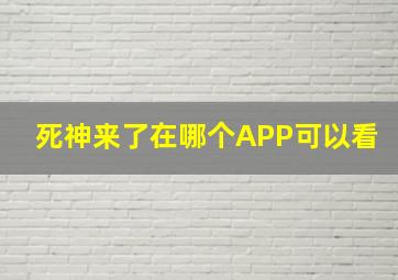 死神来了在哪个APP可以看