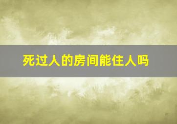 死过人的房间能住人吗