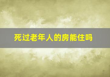 死过老年人的房能住吗