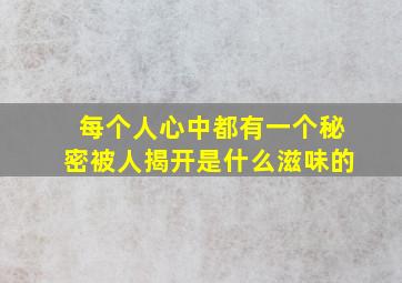 每个人心中都有一个秘密被人揭开是什么滋味的