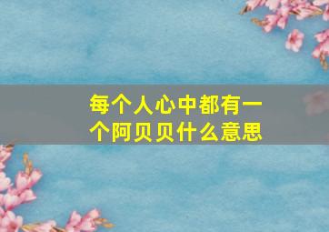 每个人心中都有一个阿贝贝什么意思