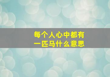 每个人心中都有一匹马什么意思