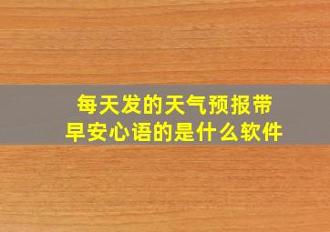 每天发的天气预报带早安心语的是什么软件