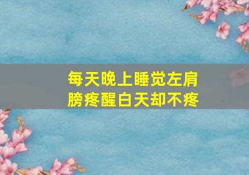 每天晚上睡觉左肩膀疼醒白天却不疼