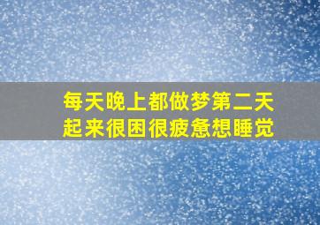 每天晚上都做梦第二天起来很困很疲惫想睡觉