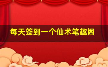 每天签到一个仙术笔趣阁