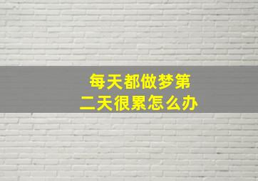 每天都做梦第二天很累怎么办