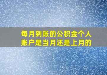 每月到账的公积金个人账户是当月还是上月的