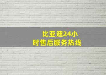 比亚迪24小时售后服务热线