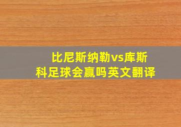 比尼斯纳勒vs库斯科足球会赢吗英文翻译