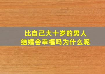 比自己大十岁的男人结婚会幸福吗为什么呢