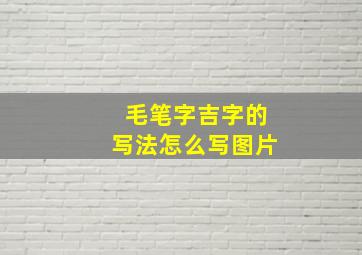 毛笔字吉字的写法怎么写图片