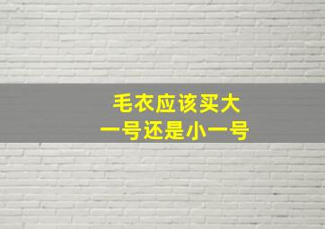 毛衣应该买大一号还是小一号